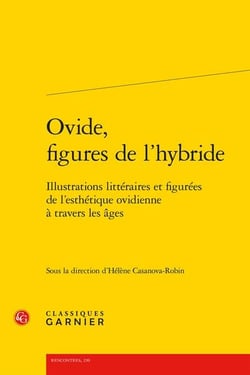 Ovide, figures de l'hybride : Illustrations littéraires et figurées de l'esthétique ovidienne à travers les âges