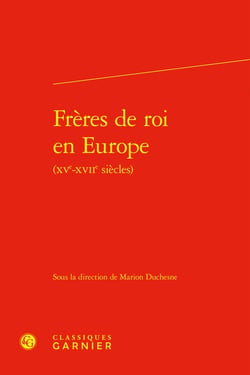 Frères de roi en Europe (XVe-XVIIe siècles)