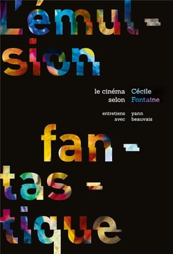 L'émulsion fantastique : le cinéma selon cécile fontaine - entretiens avec yann beauvais