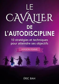 Le cavalier de l'autodiscipline (version femme) - 10 strategies et techniques pour atteindre ses obj