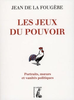 Les jeux du pouvoir - portraits, moeurs et vanités politiques
