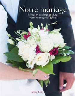 Notre mariage - préparer, célébrer et vivre votre mariage à l'église