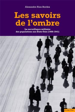 Les savoirs de l'ombre - la surveillance militaire des populations aux Etats-Unis (1900-1941)