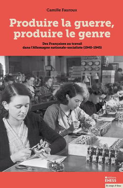 Produire la guerre, produire le genre - des Francaises au travail dans l'Allemagne nationale-socialiste (1940-1945)