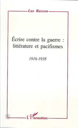 Ecrire contre la guerre: littérature et pacifismes 1916-1938