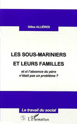 LES SOUS-MARINIERS ET LEURS FAMILLES : et si l'absence du père n'était pas un problème ?