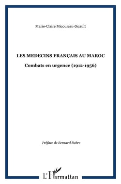 LES MEDECINS FRANÇAIS AU MAROC : Combats en urgence (1912-1956)