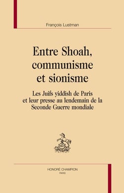 Entre shoah, communisme et sionisme - les juifs yiddish de paris et leur presse au lendemain de la seconde guerre mondiale