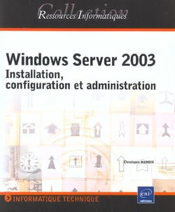 Windows server 2003 - installation, configuration et administration (édition 2003)