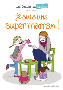 Les guides au féminin Tome 3 - je suis une super maman!