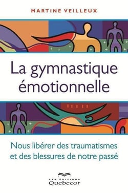 Gymnastique émotionnelle - se libérer des traumatismes et des blessures de notre passé