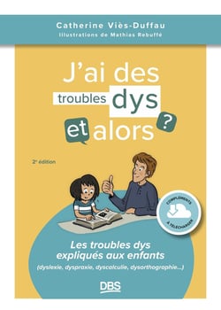 J'ai des troubles dys, et alors ? Les troubles dys expliqués aux enfants (dyslexie, dyspraxie, dyscalculie, dysorthographie...)