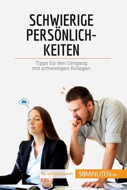 Schwierige Personlichkeiten : Tipps für den Umgang mit schwierigen Kollegen