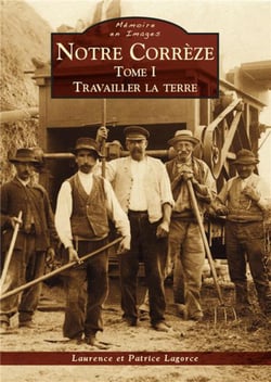 Notre Corrèze Tome 1 - travailler la terre