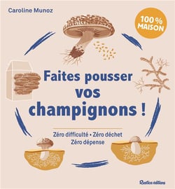 Faites pousser vos champignons !. zéro difficulté, zéro déchet, zéro dépense