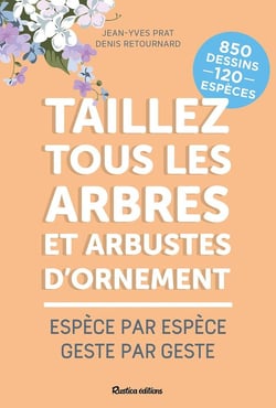 Taillez tous les arbres et arbustes d'ornement : Espèce par espèce, geste par geste