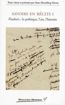 Savoirs en recits Tome 1 - Flaubert : la politique, l'art, l'histoire