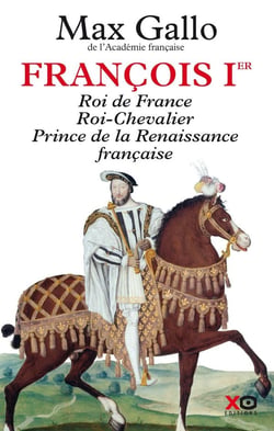 François Ier - roi de France, roi chevalier, prince de la Renaissance française
