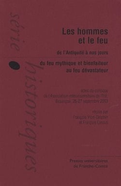 Les hommes et le feu de l'antiquité à nos jours - du feu mythique et bienfaiteur au feu dévastateur