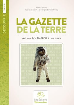 Découvrir : la gazette de la Terre : histoire de France au cycle t.4 - de 1800 à nos jours : cycle 3
