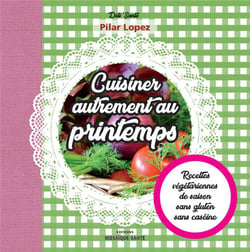Cuisiner autrement au printemps - recettes végétariennes, de saison, sans gluten, sans caséine