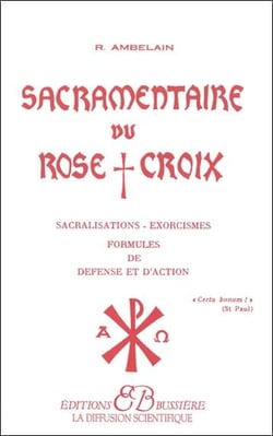Sacramentaire du rose croix - sacralisations, exorcismes, formules de défense et d'action