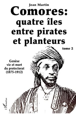 Comores : quatre îles entre pirates et planteurs : Tome 2 - Genèse, vie et mort du protectorat (1875-1912)
