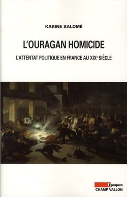 L'ouragan homicide - l'attentat politique en France au XIXe siècle
