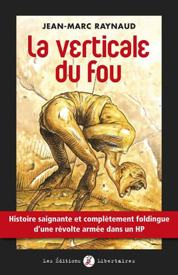 La verticale du fou - histoire saignante et complètement foldingue d'une révolte armée dans un HP