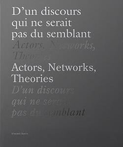 D'un discours qui ne serait pas du semblant / actors, networks, theories