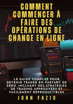 Comment commencer à faire des opérations de change en ligne : Le guide complet pour devenir trader en partant de zéro. Incluant des stratégies de trading approuvées et facilement reproductibles