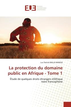 La protection du domaine public en Afrique - Tome 1 : Étude de quelques droits étrangers d'Afrique noire francophone