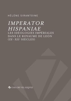 Imperator hispaniae - les idéologies impériales dans le royaume de León (IXe-XIIe siècles)