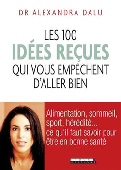 Les 100 idées reçues qui vous empêchent d'aller bien - alimentation, sommeil, sport, hormones, génétique... ce qu'il faut savoir pour être en bonne santé