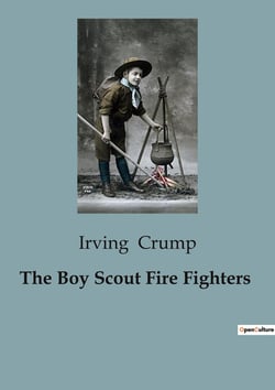 The Boy Scout Fire Fighters : A Tale of Courage and Ingenuity in Early 20th Century Vermont