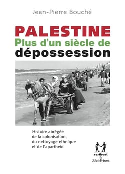 Palestine - plus d'un siècle de déprossession - histoire abrégée de la colonisation, du nettoyage ethnique et de l'apartheid