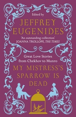 My Mistress's Sparrow Is Dead - Great Love Stories from Chekhov to Munro