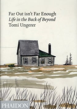 TOMI UNGERER: FAR OUT ISN'T FAR ENOUGH, LIFE IN THE BACK OF BEYOND