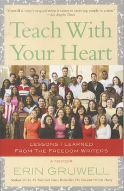 TEACH WITH YOUR HEART - LESSONS I LEARNED FROM THE FREEDOM WRITERS