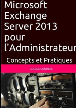 Microsoft exchange server 2013 pour l'administrateur, concepts et pratiques