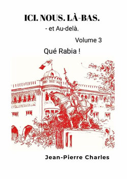ICI. NOUS. LÀ-BAS. Vol.3 : Qué Rabia ! Le cri d'un Pied-Noir.