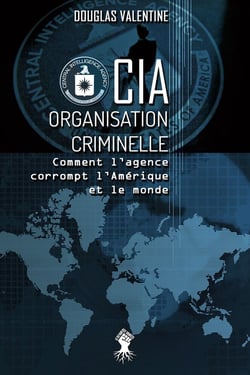 CIA  Organisation criminelle : Comment l'agence corrompt l'Amérique et le monde