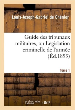 Guide des tribunaux militaires, ou legislation criminelle de l'armee tome 1