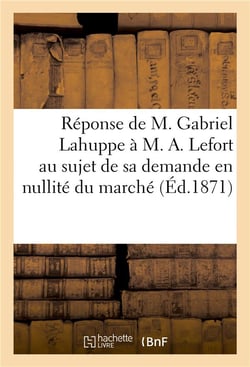 Reponse de m. gabriel lahuppe a m. a. lefort au sujet de sa demande en nullite du marche (ed.1871) -