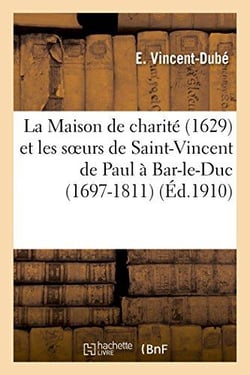 La maison de charite (1629) et les soeurs de saint-vincent de paul a bar-le-duc (1697-1811)