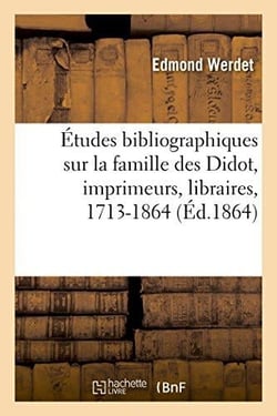 Etudes bibliographiques sur la famille des didot, imprimeurs, libraires,... etc., 1713-1864