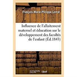 De l'influence de l'allaitement maternel et de l'education en commun - sur le developpement des facu