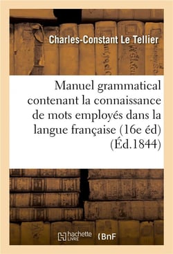 Manuel grammatical contenant la connaissance des diverses especes de mots employes dans - la langue