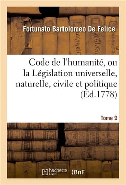 Code de l'humanite, ou la legislation universelle, naturelle, civile et politique, tome 9 - avec l'h
