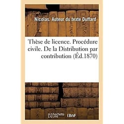 Thèse de licence. Procédure civile. De la Distribution par contribution. Code Napoléon. Des Rentes : perpétuelles et viagères. Droit criminel. Réhabilitation du condamné. Faculte de droit de Toulouse